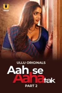 Aah Se Aaha Tak (2024) Season 01 – Ullu – 🔞 – Full Series Download & Watch FREE – MOVIELOVERSBD.COM