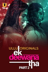 Ek Deewana Tha (2024) Season 01: Part 01-02 – Hindi Ullu – 🔞 – Full Series Download & Watch FREE – MOVIELOVERSBD.COM