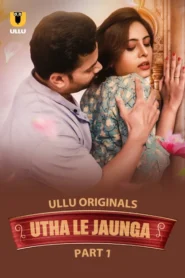 Utha Le Jaunga (2025) Season 01 – Part 01 – Hindi Ullu – 🔞 – Full Series Download & Watch FREE – MOVIELOVERSBD.COM