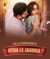 Utha Le Jaunga – Part 1-2 (2025) Season 01 – Hindi Ullu – 🔞 – Full Series Download & Watch FREE – MOVIELOVERSBD.COM
